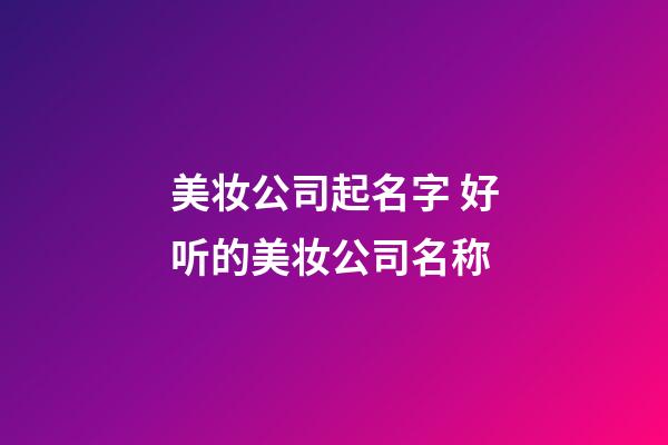 美妆公司起名字 好听的美妆公司名称-第1张-公司起名-玄机派